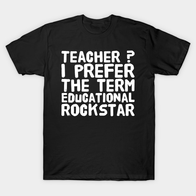 Teacher ? I prefer the term educational rockstar T-Shirt by captainmood